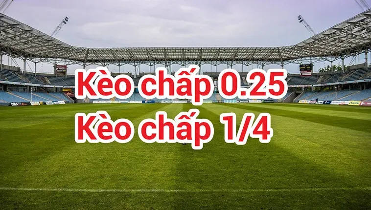 Phân Tích Chuyên Sâu Về Kèo Chấp 0.25 Đầy Thú Vị Cho Người Chơi Bóng Đá