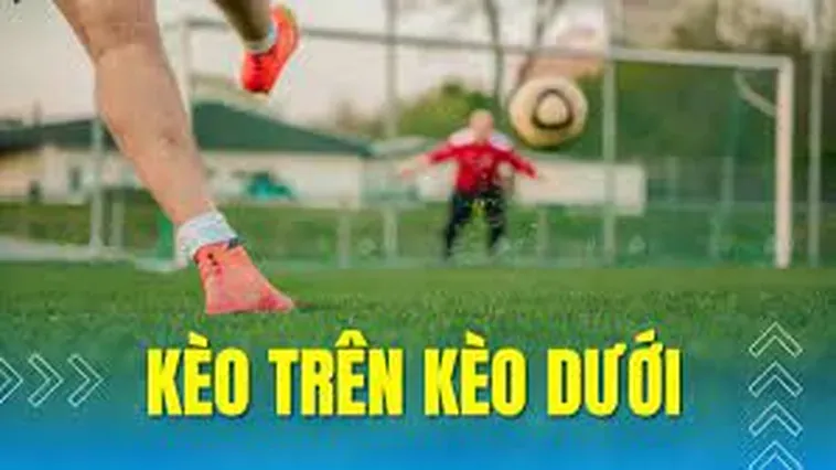 Chiến Thuật Đặt Cược Kèo Trên Kèo Dưới Trong Bóng Đá Để Đạt Lợi Nhuận Khủng Nhất