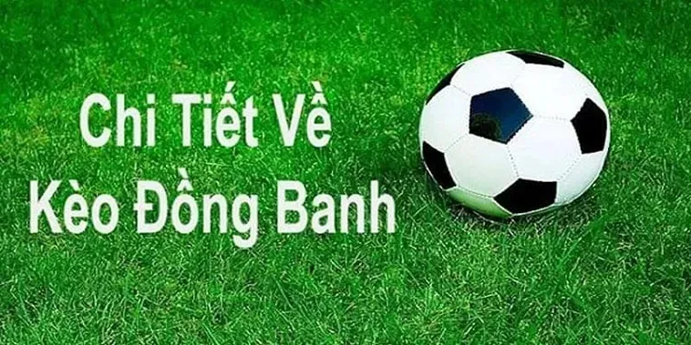 Kèo Đồng Banh Chiến Thuật Vàng Để Chốt Lời Siêu Tốc Cho Dân Chơi