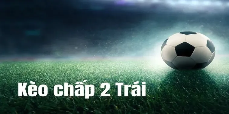 Kèo Chấp 2 Trái Chiến Thuật Dự Đoán Đỉnh Cao Mang Lại Lợi Nhuận Khủng