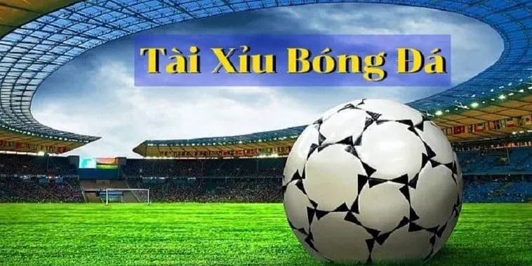 Kèo Tài Xỉu Bóng Đá Chiến Thuật Vàng Để Chốt Lời Siêu Tốc Cho Dân Chơi