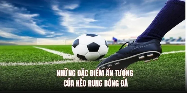 Tuyệt Chiêu Chinh Phục Kèo Rung Trong Bóng Đá Cực Kỳ Nhanh Chóng Và Hiệu Quả