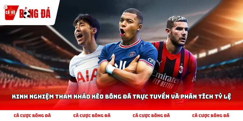 Kinh nghiệm tham khảo kèo bóng đá trực tuyến và phân tích tỷ lệ